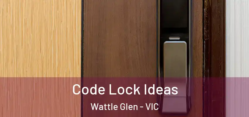 Code Lock Ideas Wattle Glen - VIC