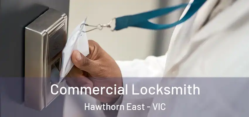 Commercial Locksmith Hawthorn East - VIC