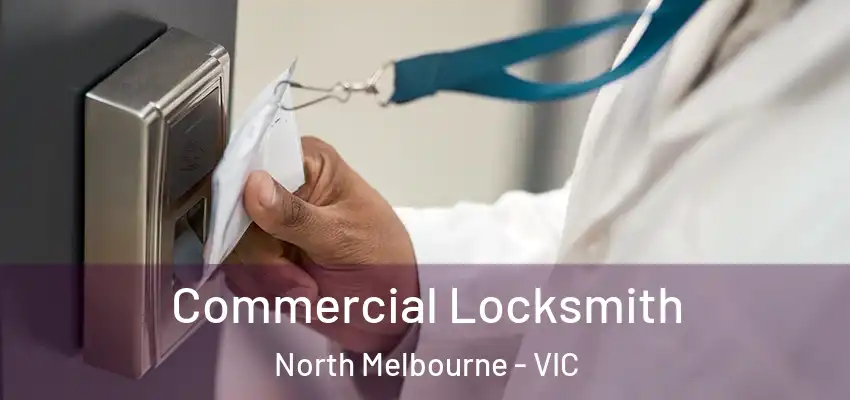 Commercial Locksmith North Melbourne - VIC