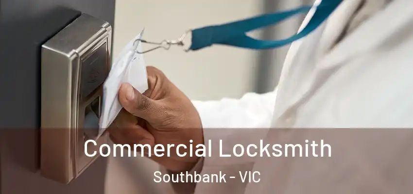 Commercial Locksmith Southbank - VIC