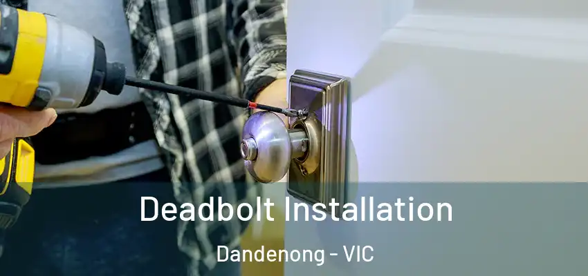 Deadbolt Installation Dandenong - VIC