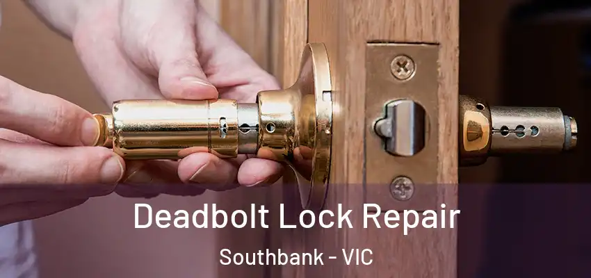 Deadbolt Lock Repair Southbank - VIC