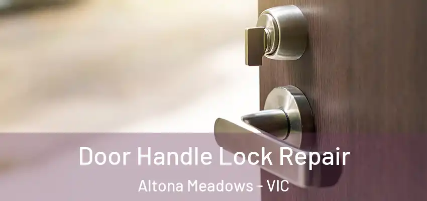 Door Handle Lock Repair Altona Meadows - VIC