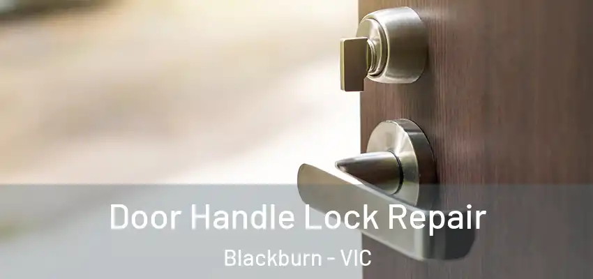 Door Handle Lock Repair Blackburn - VIC