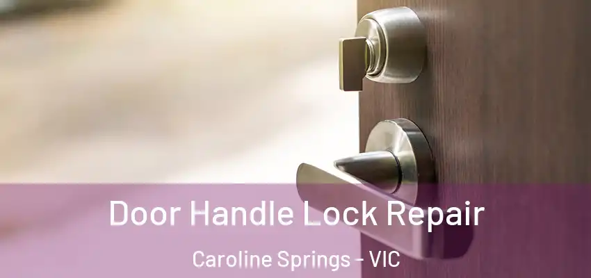 Door Handle Lock Repair Caroline Springs - VIC