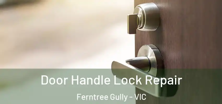 Door Handle Lock Repair Ferntree Gully - VIC