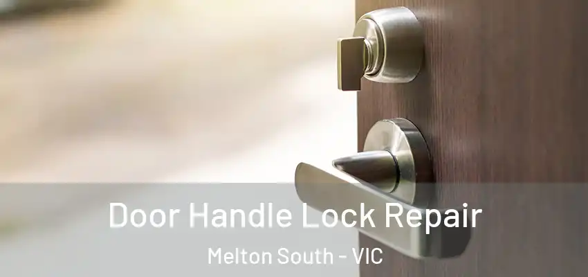 Door Handle Lock Repair Melton South - VIC