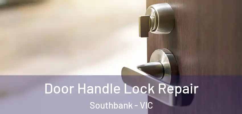 Door Handle Lock Repair Southbank - VIC