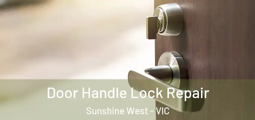 Door Handle Lock Repair Sunshine West - VIC