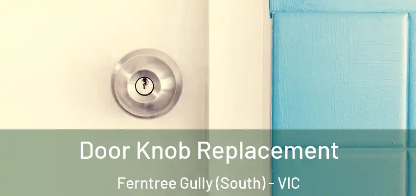 Door Knob Replacement Ferntree Gully (South) - VIC