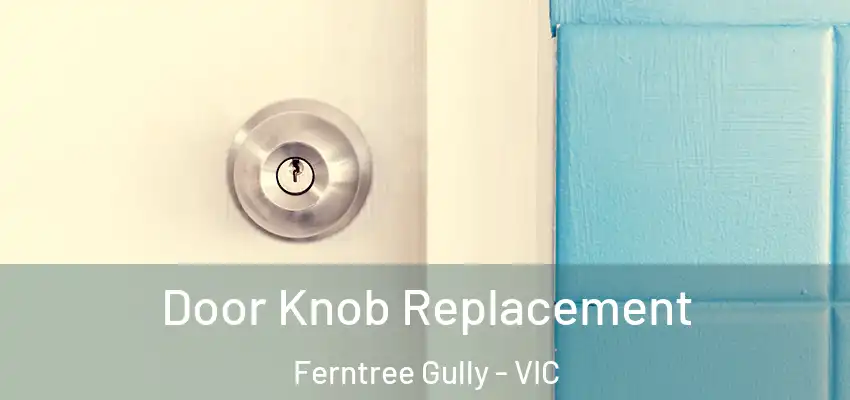 Door Knob Replacement Ferntree Gully - VIC