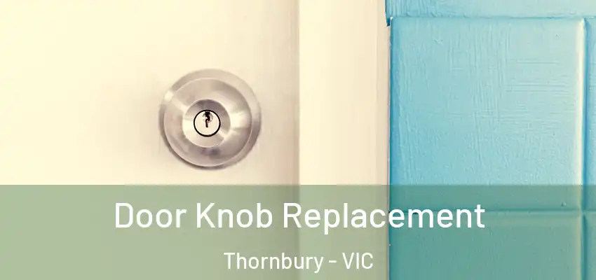 Door Knob Replacement Thornbury - VIC