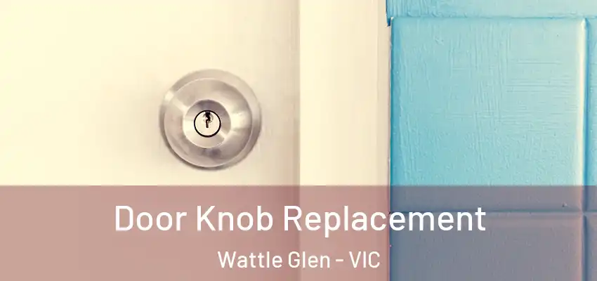 Door Knob Replacement Wattle Glen - VIC