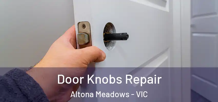 Door Knobs Repair Altona Meadows - VIC
