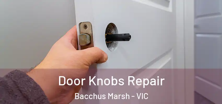 Door Knobs Repair Bacchus Marsh - VIC