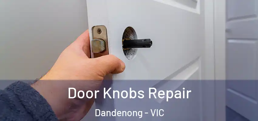 Door Knobs Repair Dandenong - VIC