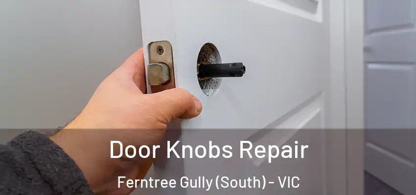 Door Knobs Repair Ferntree Gully (South) - VIC