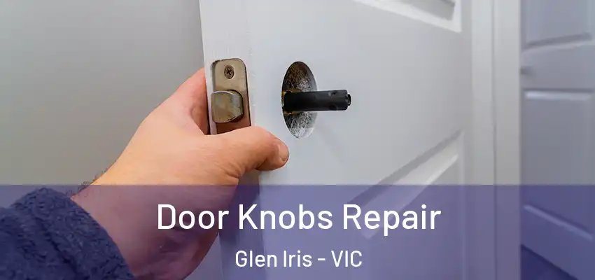 Door Knobs Repair Glen Iris - VIC