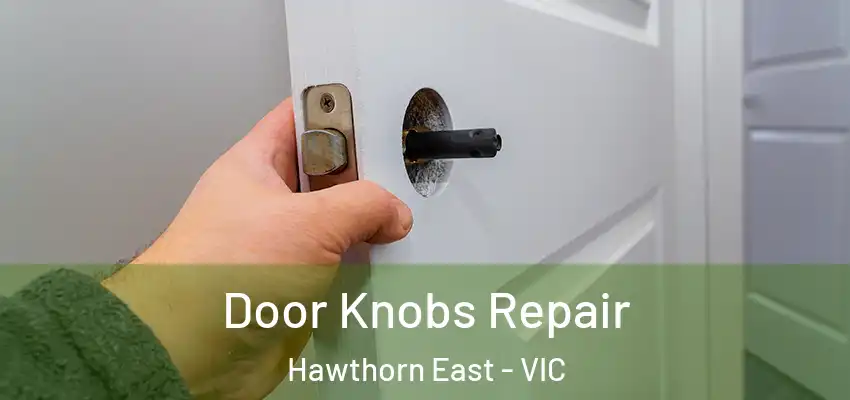 Door Knobs Repair Hawthorn East - VIC