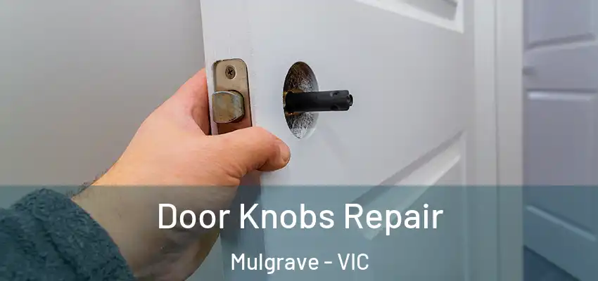 Door Knobs Repair Mulgrave - VIC