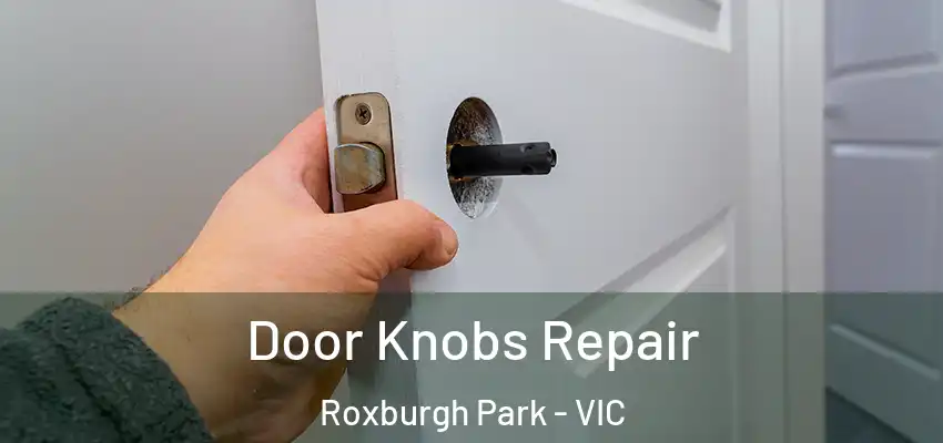 Door Knobs Repair Roxburgh Park - VIC