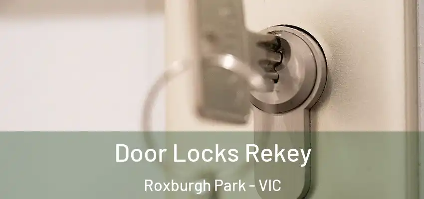 Door Locks Rekey Roxburgh Park - VIC