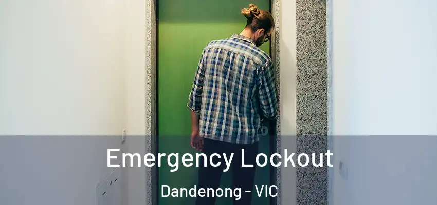 Emergency Lockout Dandenong - VIC