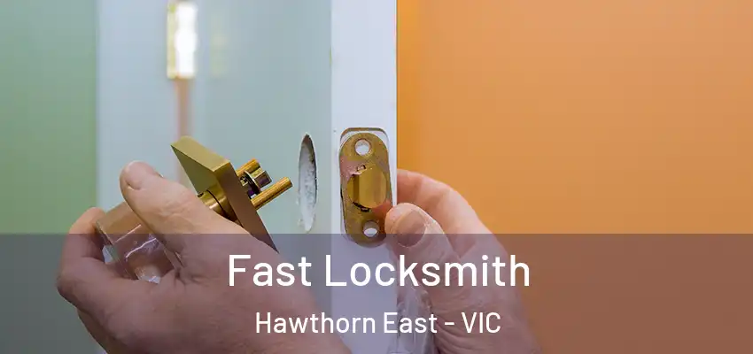 Fast Locksmith Hawthorn East - VIC