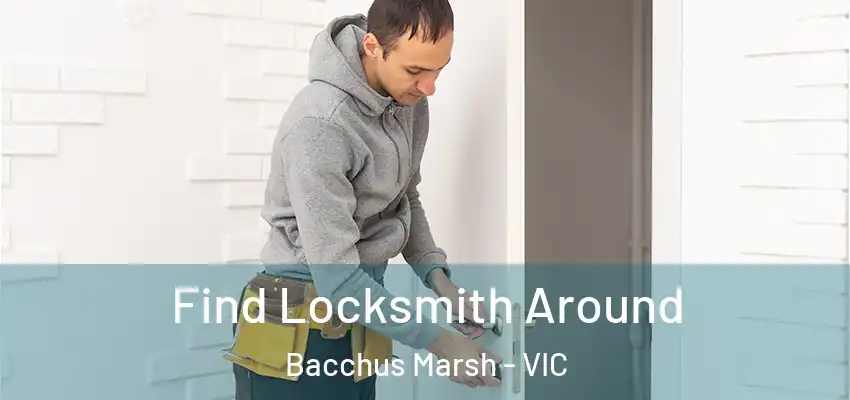 Find Locksmith Around Bacchus Marsh - VIC