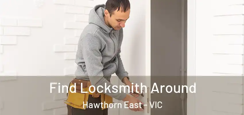 Find Locksmith Around Hawthorn East - VIC
