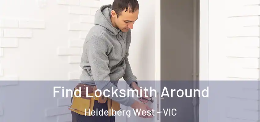 Find Locksmith Around Heidelberg West - VIC