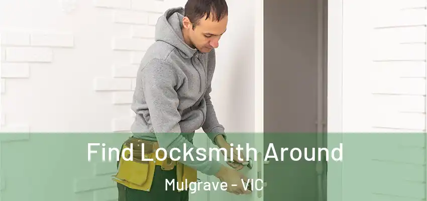 Find Locksmith Around Mulgrave - VIC
