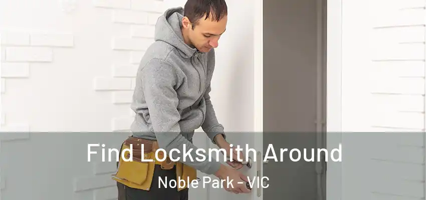 Find Locksmith Around Noble Park - VIC