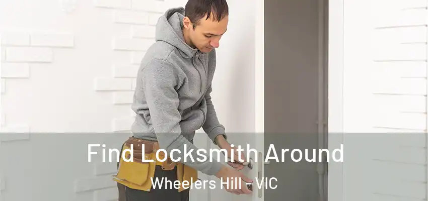 Find Locksmith Around Wheelers Hill - VIC