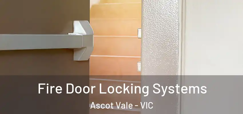 Fire Door Locking Systems Ascot Vale - VIC