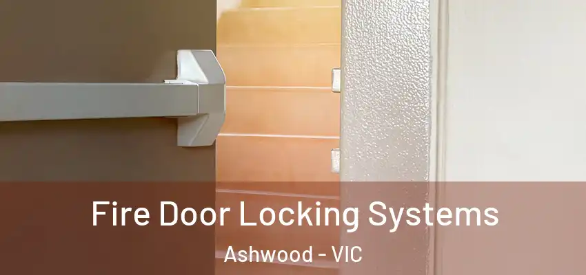 Fire Door Locking Systems Ashwood - VIC