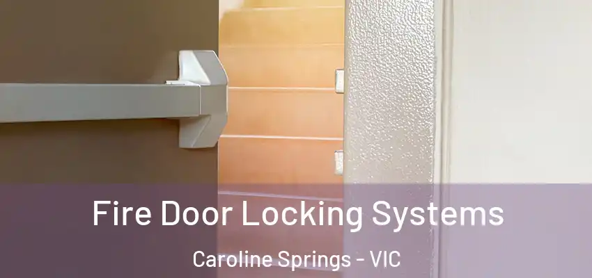 Fire Door Locking Systems Caroline Springs - VIC