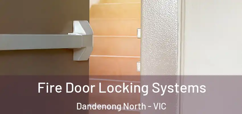 Fire Door Locking Systems Dandenong North - VIC