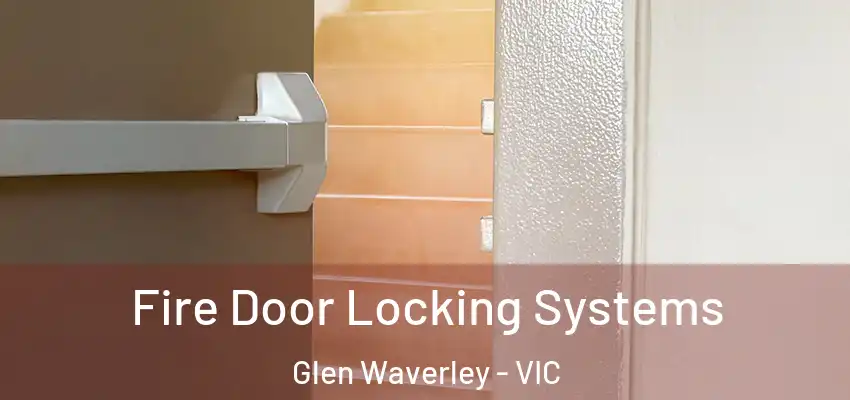 Fire Door Locking Systems Glen Waverley - VIC