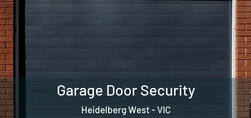 Garage Door Security Heidelberg West - VIC