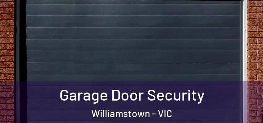 Garage Door Security Williamstown - VIC