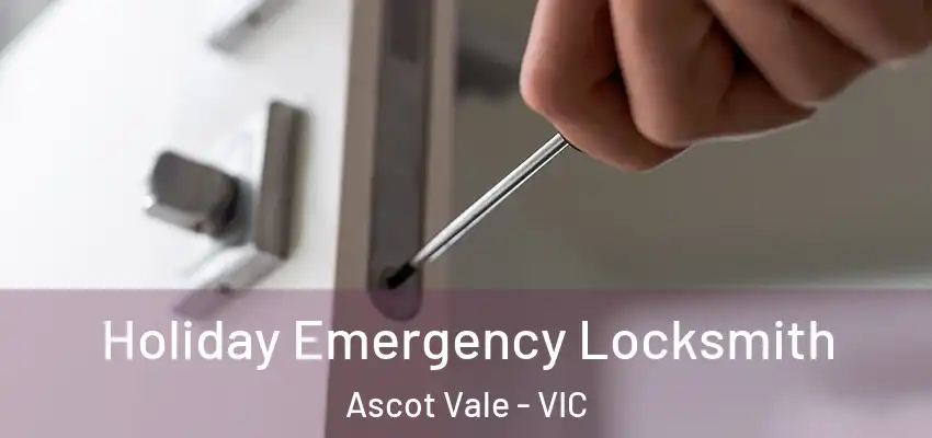 Holiday Emergency Locksmith Ascot Vale - VIC
