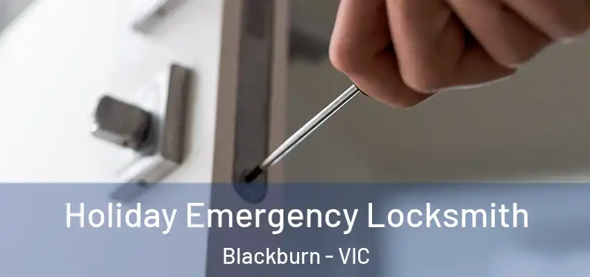 Holiday Emergency Locksmith Blackburn - VIC