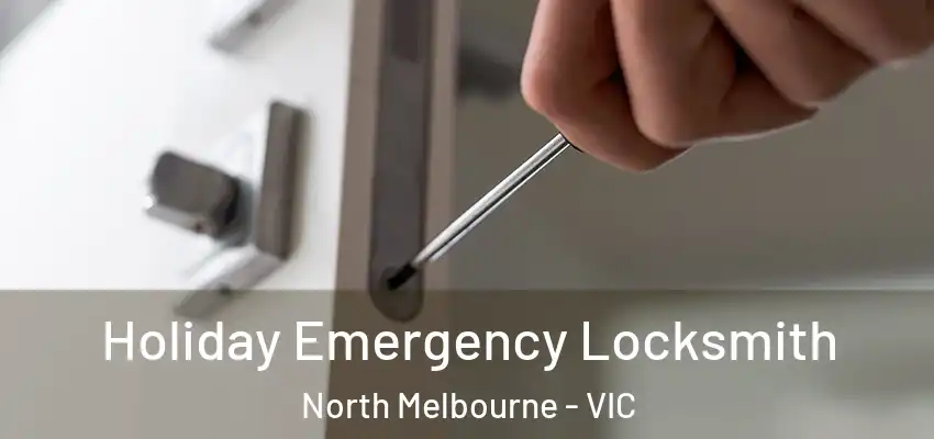 Holiday Emergency Locksmith North Melbourne - VIC