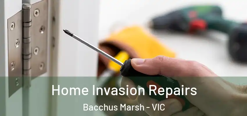 Home Invasion Repairs Bacchus Marsh - VIC