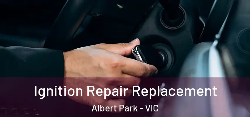Ignition Repair Replacement Albert Park - VIC