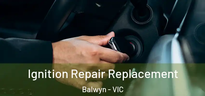 Ignition Repair Replacement Balwyn - VIC