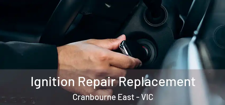 Ignition Repair Replacement Cranbourne East - VIC