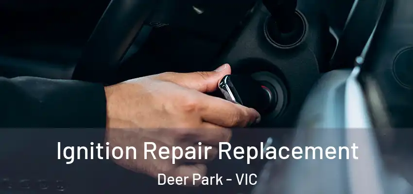Ignition Repair Replacement Deer Park - VIC