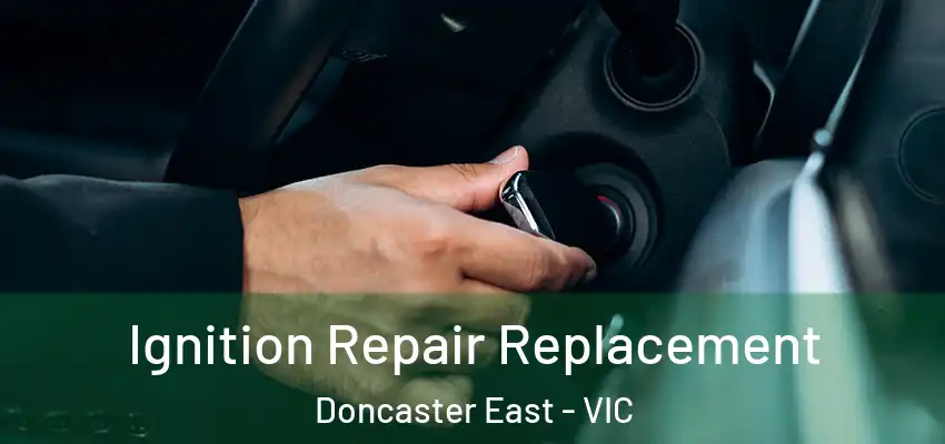  Ignition Repair Replacement Doncaster East - VIC